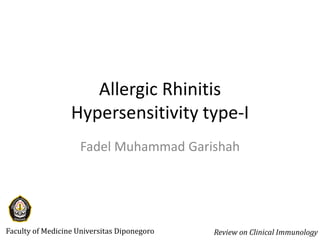 Allergic Rhinitis
                  Hypersensitivity type-I
                     Fadel Muhammad Garishah




Faculty of Medicine Universitas Diponegoro   Review on Clinical Immunology
 