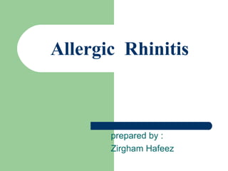 Allergic Rhinitis



       prepared by :
       Zirgham Hafeez
 