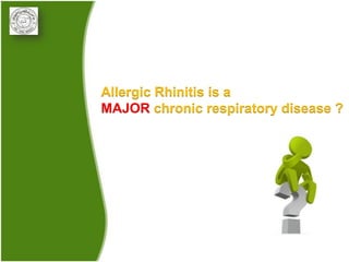 Allergic Rhinitis is a
MAJOR chronic respiratory disease ?
 