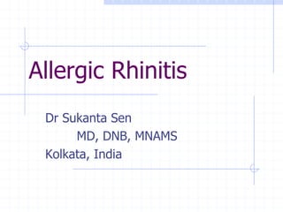 Allergic Rhinitis
Dr Sukanta Sen
MD, DNB, MNAMS
Kolkata, India

 