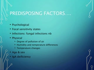 PREDISPOSING FACTORS….
• Psychological
• Focal sensitivity states
• Infections: fungal infections nb
• Physical
• Degree o...