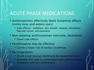 ACUTE PHASE MEDICATIONS
• Antihistamines effectively block histamine effects
(runny nose and watery eyes)
• Side effects :...