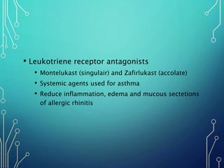 • Leukotriene receptor antagonists
• Montelukast (singulair) and Zafirlukast (accolate)
• Systemic agents used for asthma
...