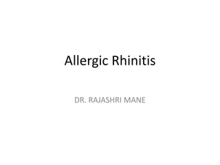 Allergic Rhinitis
DR. RAJASHRI MANE
 