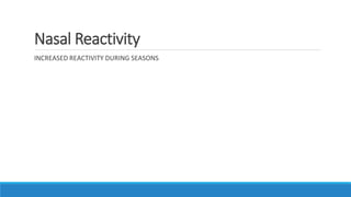 Nasal Reactivity
INCREASED REACTIVITY DURING SEASONS
 