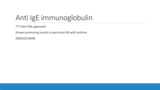 Anti IgE immunoglobulin
??? Not FDA approved
Shown promising results in perinnial AR with asthma
OMALIZUMAB
 