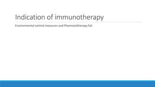 Indication of immunotherapy
Environmental control measures and Pharmacotherapy fail.
 