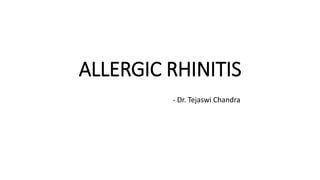 ALLERGIC RHINITIS
- Dr. Tejaswi Chandra
 