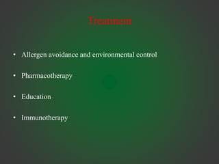 Treatment
• Allergen avoidance and environmental control
• Pharmacotherapy
• Education
• Immunotherapy
 