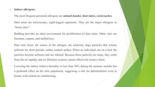  Indoor allergens:
- The most frequent perennial allergens are animal dander, dust mites, cockroaches.
- Dust mites are m...