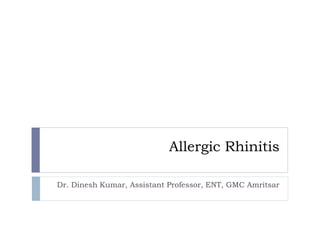 Allergic Rhinitis
Dr. Dinesh Kumar, Assistant Professor, ENT, GMC Amritsar
 