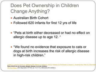 Does Pet Ownership in Children
Change Anything?
 Australian Birth Cohort
 Followed 620 infants for first 12 yrs of life
...