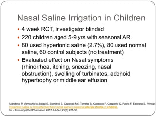 Nasal Saline Irrigation in Children
 4 week RCT, investigator blinded
 220 children aged 5-9 yrs with seasonal AR
 80 u...