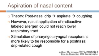 Aspiration of nasal content
 Theory: Post-nasal drip  aspirate  coughing
 However, nasal application of radioactive-
l...