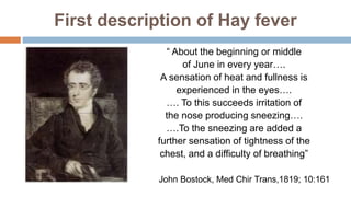 First description of Hay fever
“ About the beginning or middle
of June in every year….
A sensation of heat and fullness is...