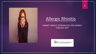 Allergic Rhinitis
MARKET INSIGHT, EPIDEMIOLOGY AND MARKET
FORECAST 2027
1
 