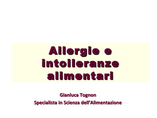 Allergie e intolleranze alimentari Gianluca Tognon Specialista in Scienza dell’Alimentazione 
