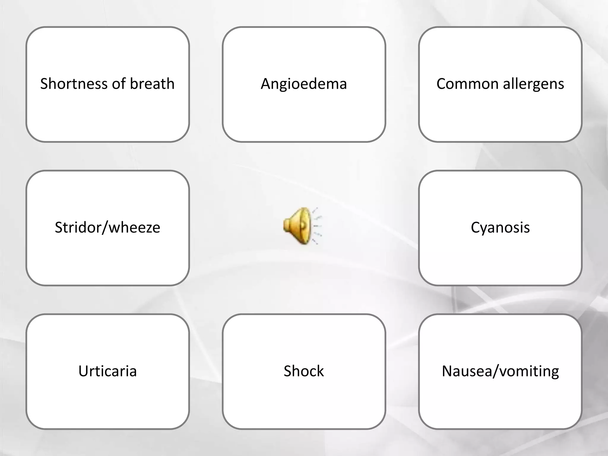 Nausea/vomiting
Shortness of breath
Cyanosis
ShockUrticaria
Common allergensAngioedema
Stridor/wheeze
 
