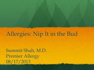 Allergies: Nip It in the Bud
Summit Shah, M.D.
Premier Allergy
08/17/2013
 