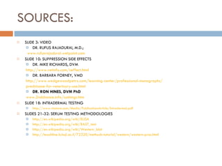 SOURCES: SLIDE 3: VIDEO  DR. RUFUS RAJADURAI, M.D.; www.rufusrajadurai.wetpaint.com SLIDE 10: SUPPRESSION SIDE EFFECTS DR. MIKE RICHARDS, DVM  http://www.vetinfo.com/ceffect.html DR. BARBARA FORNEY, VMD  http://www.wedgewoodpetrx.com/learning-center/professional-monographs/ prednisone-for-veterinary-use.html DR. RON HINES, DVM PhD www.2ndchance.info/cushings.htm SLIDE 18: INTRADERMAL TESTING http://www.vlsstore.com/Media/PublicationsArticle/Intradermal.pdf SLIDES 21-32: SERUM TESTING METHODOLOGIES http://en.wikipedia.org/wiki/ELISA http://en.wikipedia.org/wiki/RAST_test http://en.wikipedia.org/wiki/Western_blot http://teachline.ls.huji.ac.il/72320/methods-tutorial/western/western-pros.html 