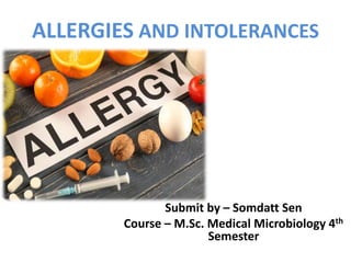 ALLERGIES AND INTOLERANCES
Submit by – Somdatt Sen
Course – M.Sc. Medical Microbiology 4th
Semester
 