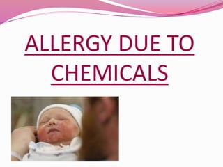 ALLERGY DUE TO
CHEMICALS
 