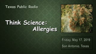 Texas Public RadioTexas Public Radio
Think Science:Think Science:
AllergiesAllergies
 