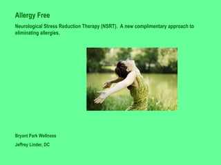Allergy Free Neurological Stress Reduction Therapy (NSRT).  A new complimentary approach to eliminating allergies. Bryant Park Wellness Jeffrey Linder, DC 