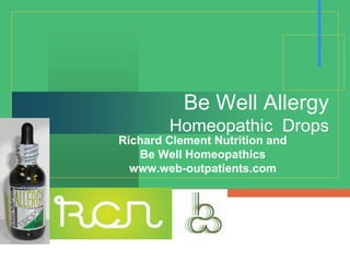 Company
LOGO
Be Well Allergy
Homeopathic Drops
Richard Clement Nutrition and
Be Well Homeopathics
www.web-outpatients.com
 