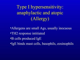 Type I hypersensitivity: anaphylactic and atopic (Allergy) Allergens are small Ags, usually inocuous TH2 response intitiated B cells produced IgE IgE binds mast cells, basophils, eosinophils 