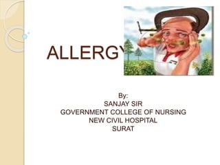 ALLERGY
By:
SANJAY SIR
GOVERNMENT COLLEGE OF NURSING
NEW CIVIL HOSPITAL
SURAT
 