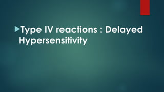 Type IV reactions : Delayed
Hypersensitivity
 