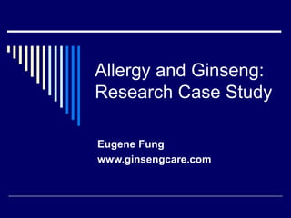 Allergy and Ginseng: Research Case Study Eugene Fung www.ginsengcare.com 
