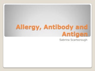 Allergy, Antibody and Antigen Sabrina Scarborough 