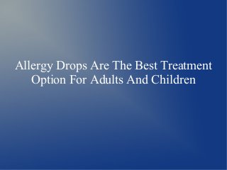 Allergy Drops Are The Best Treatment
Option For Adults And Children
 