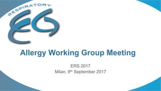 ERS 2017
Milan, 9th September 2017
Allergy Working Group Meeting
 