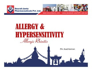 ALLERGY &
HYPERSENSITIVITY
Deurali-Janta
Pharmaceuticals Pvt. Ltd.
Allergic Rhinitis
Phr. Asad Kamran
 