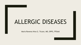 ALLERGIC DISEASES
Maria Rowena Nina G. Ticzon, MD, DPPS, FPSAAI
 