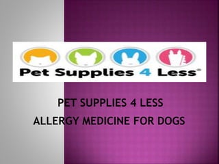 ALLERGY MEDICINE FOR DOGS
PET SUPPLIES 4 LESS
 