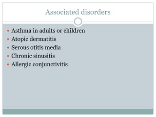Associated disorders
 Asthma in adults or children
 Atopic dermatitis
 Serous otitis media
 Chronic sinusitis
 Allergic conjunctivitis
 