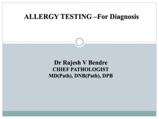 ALLERGY TESTING –For Diagnosis
Dr Rajesh V Bendre
CHIEF PATHOLOGIST
MD(Path), DNB(Path), DPB
 