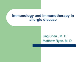 Immunology and immunotherapy in allergic disease Jing Shen , M. D. Matthew Ryan, M. D. 