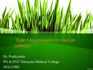 Type 1 hypersensitivity reaction
(allergy)
Dr. Prathyusha
PG in ENT Narayana Medical College
NELLORE
 