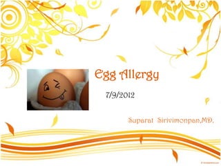 Egg Allergy
 7/9/2012

       Suparat Sirivimonpan,MD.
 