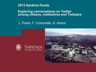 L. Parisi, F. Comunello, A. Amico
2013 Sardinia floods.
Exploring conversations on Twitter
among citizens, institutions and Twitstars
 