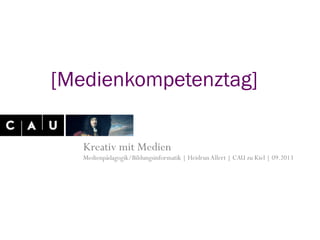 Kreativ mit Medien
Medienpädagogik/Bildungsinformatik | HeidrunAllert | CAU zu Kiel | 09.2013
[Medienkompetenztag]
 