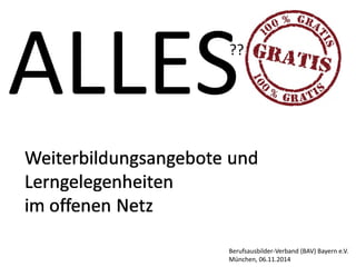 ALLES 
?? 
Berufsausbilder-Verband (BAV) Bayern e.V. 
München, 06.11.2014  