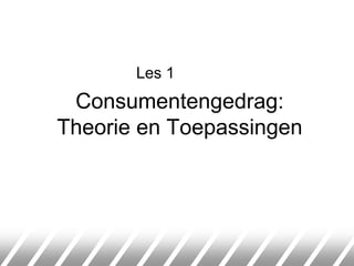 		Les 1 Consumentengedrag:Theorie en Toepassingen 
