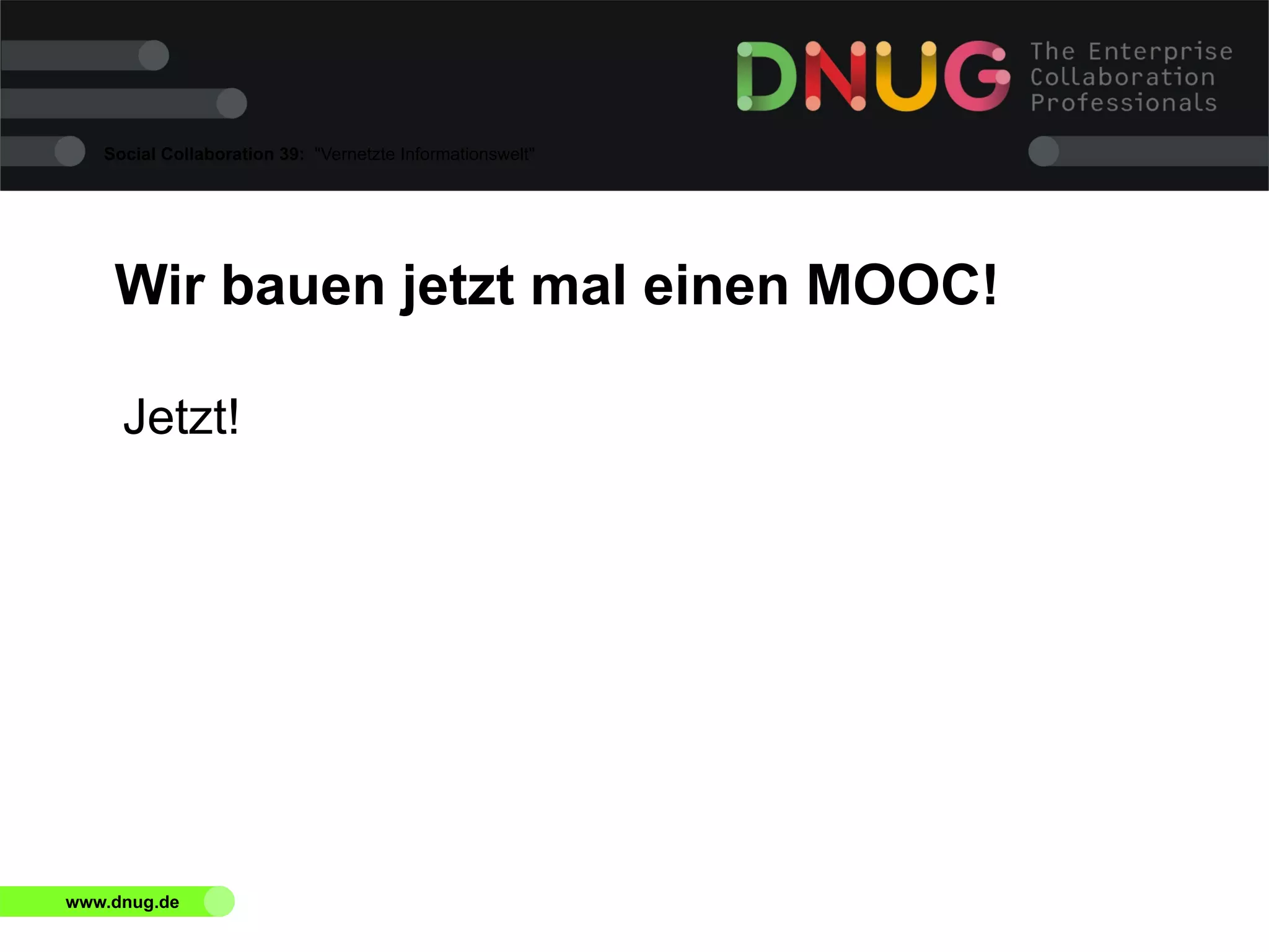 Social Collaboration 39: "Vernetzte Informationswelt"

Wir bauen jetzt mal einen MOOC!
Jetzt!

www.dnug.de

 