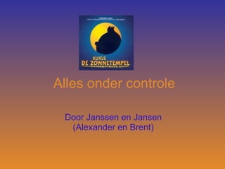 Alles onder controle Door Janssen en Jansen (Alexander en Brent) 